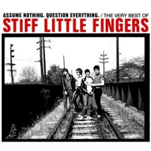 Assume Nothing, Question Everything: The Very Best Of Stiff Little Fingers