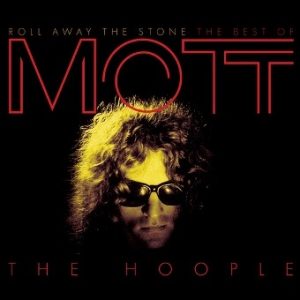 Roll Away The Stone: The Best Of Mott The Hoople